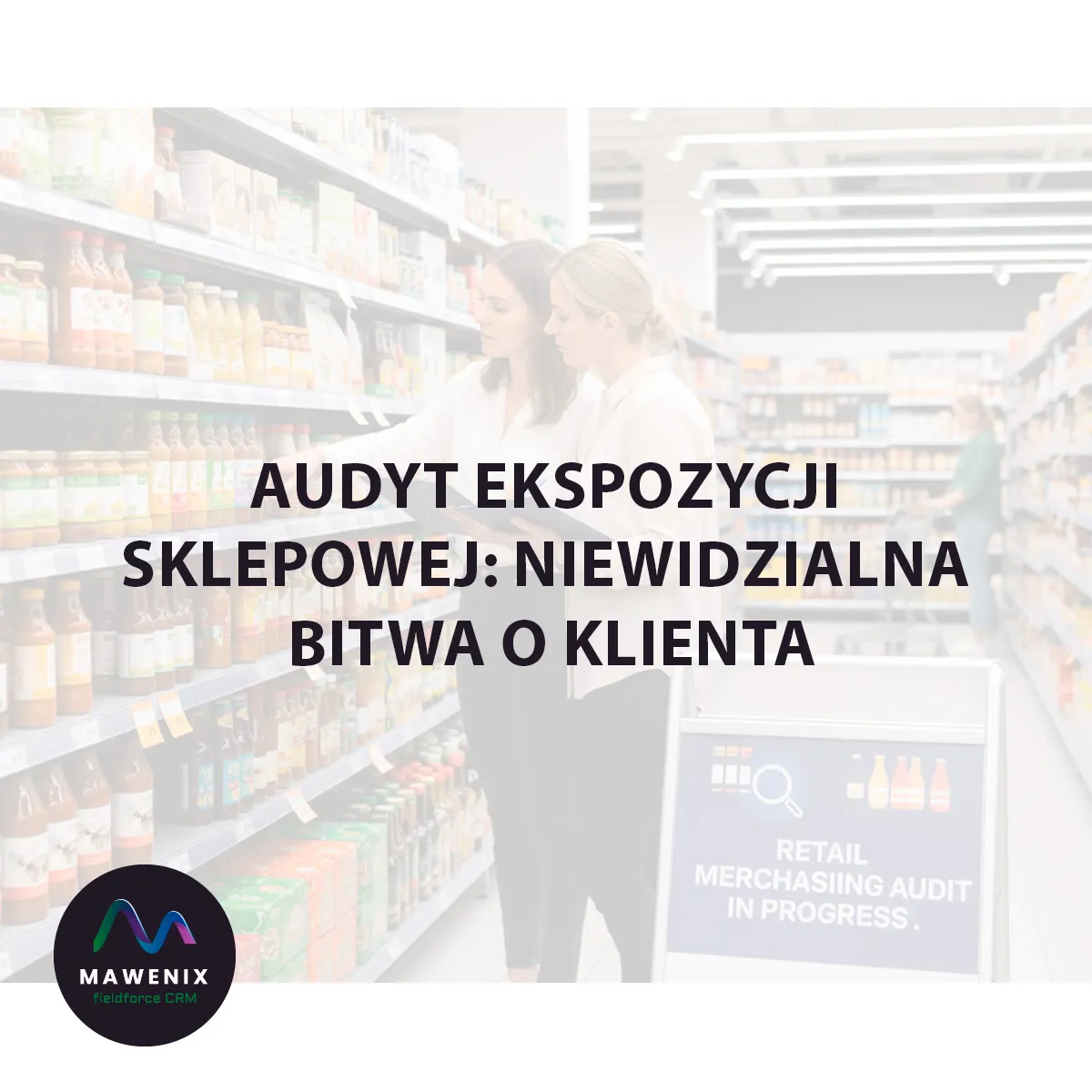 Audyt ekspozycji sklepowej: Niewidzialna bitwa o klienta