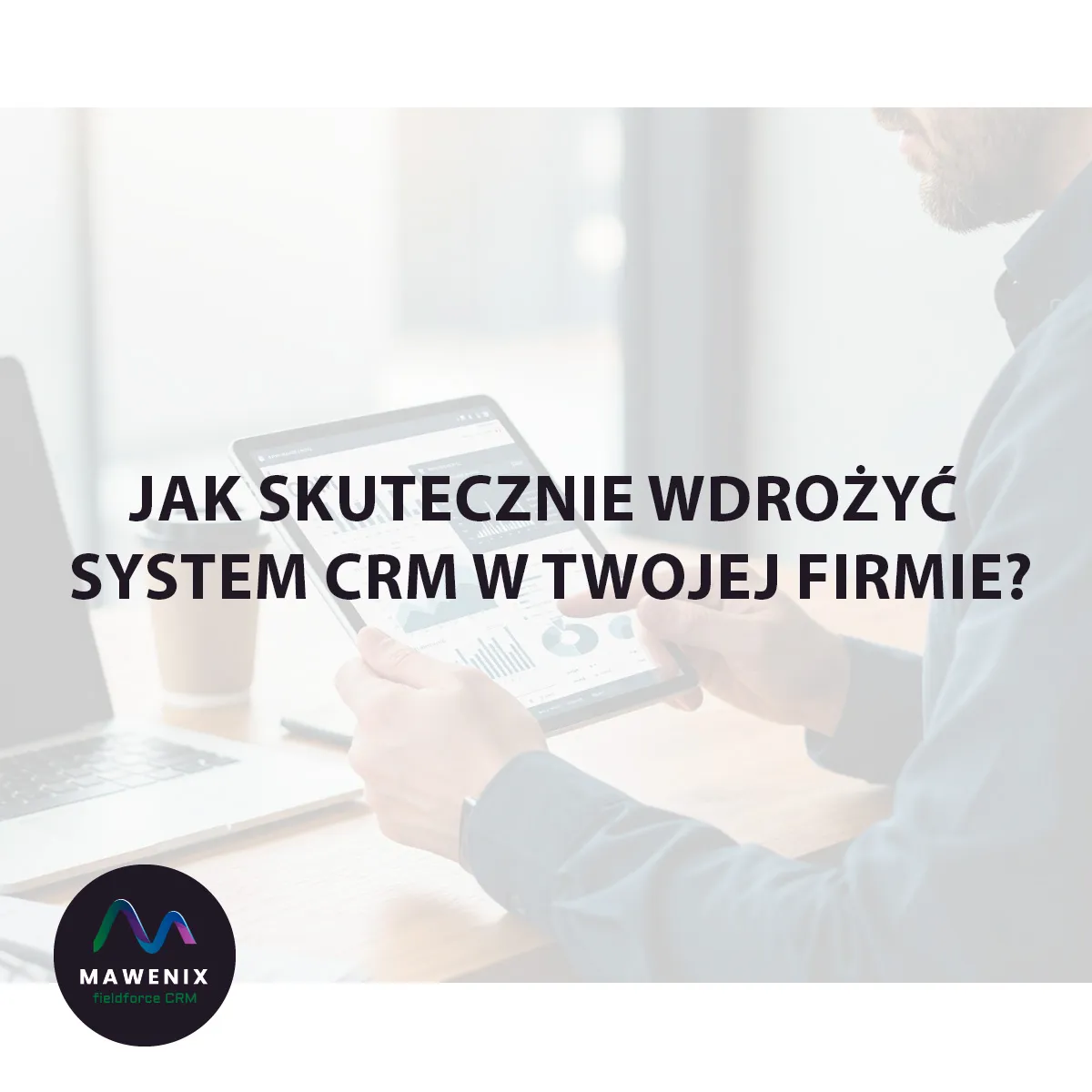 Klucz do sukcesu: Jak skutecznie wdrożyć system CRM w Twojej firmie?