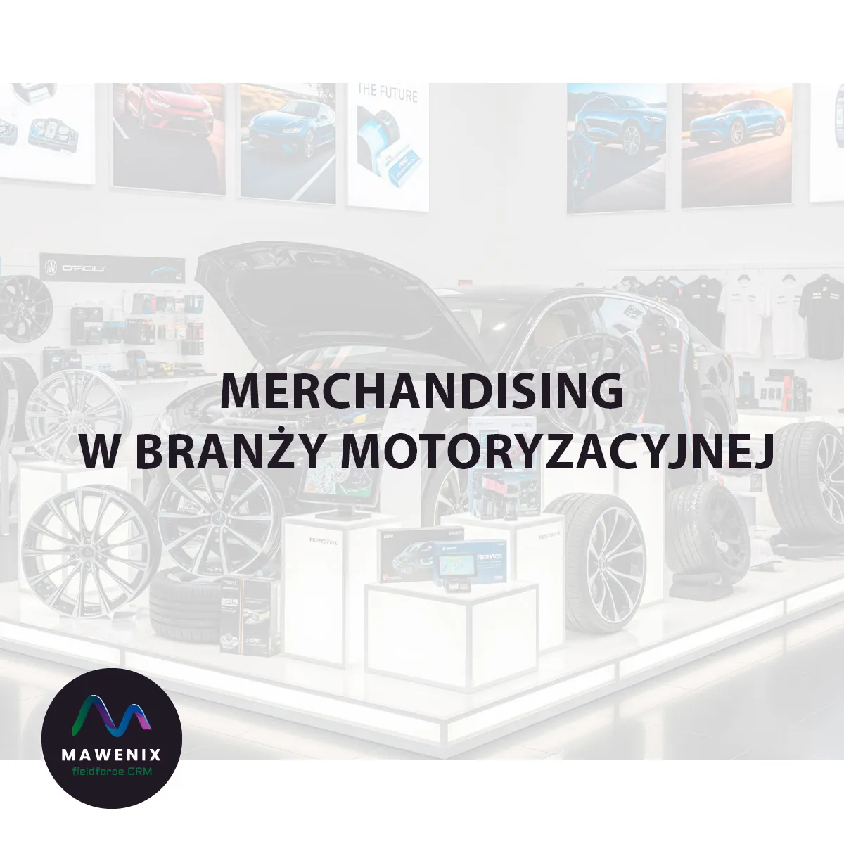 Merchandising w Branży Motoryzacyjnej: Jak Skutecznie Wystawić Towar i Zwiększyć Sprzedaż