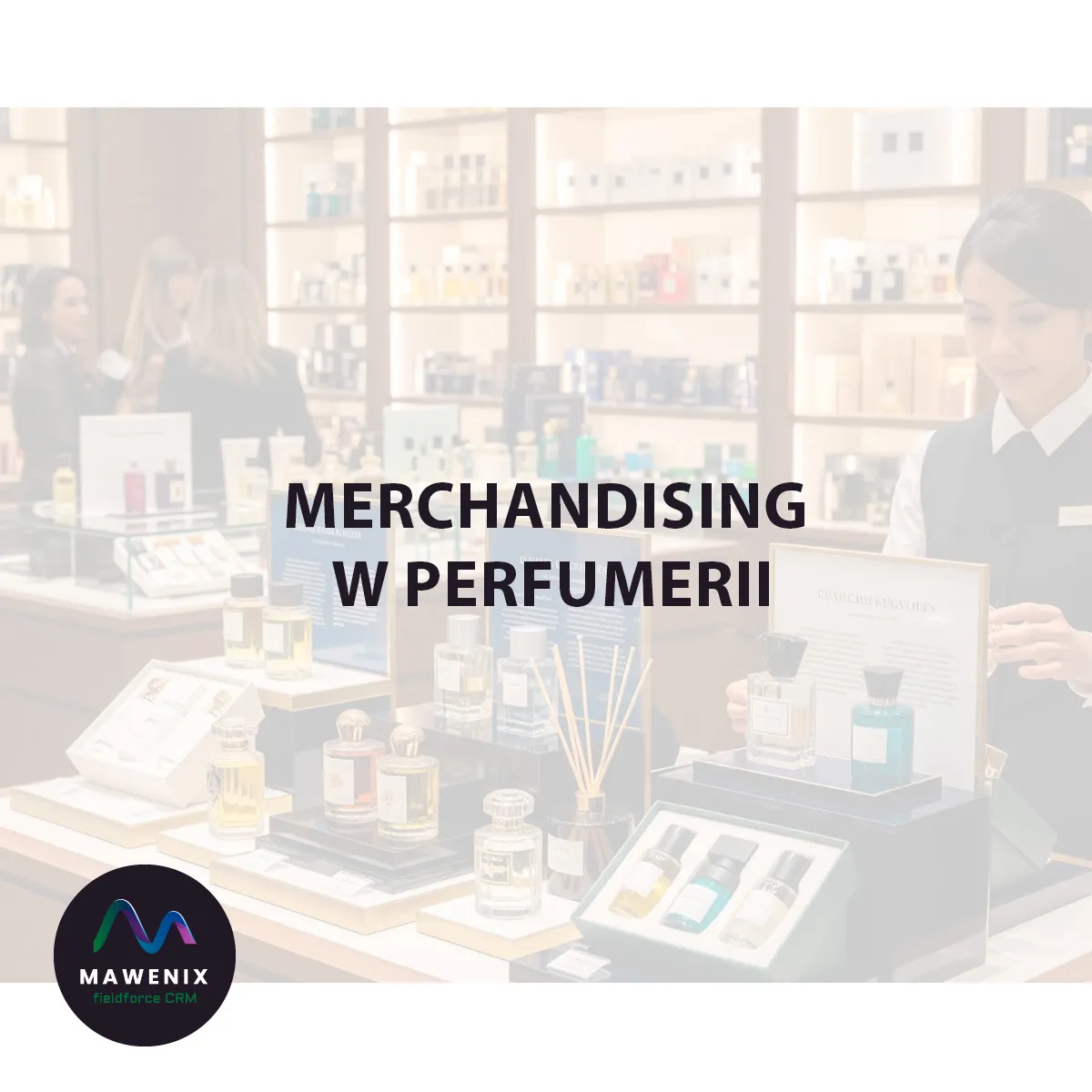 Merchandising w Perfumerii: Sztuka Sprzedaży Zapachu Poprzez Doświadczenie i Luksus