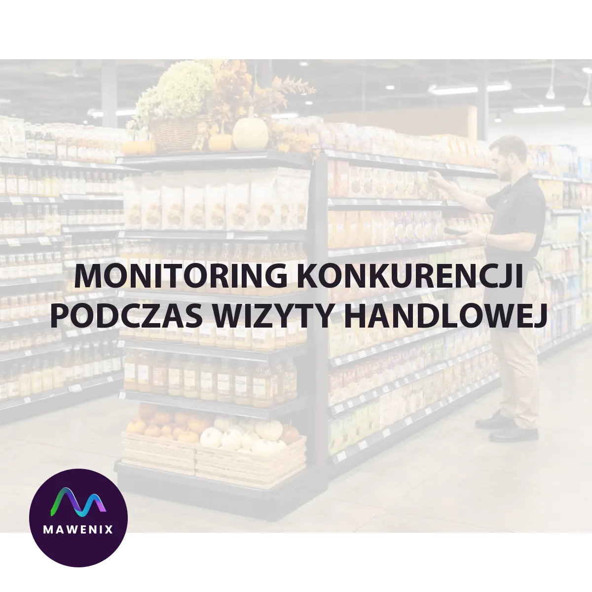 Monitoring konkurencji podczas wizyty handlowej: jakie dane zbierać i jak je wykorzystać