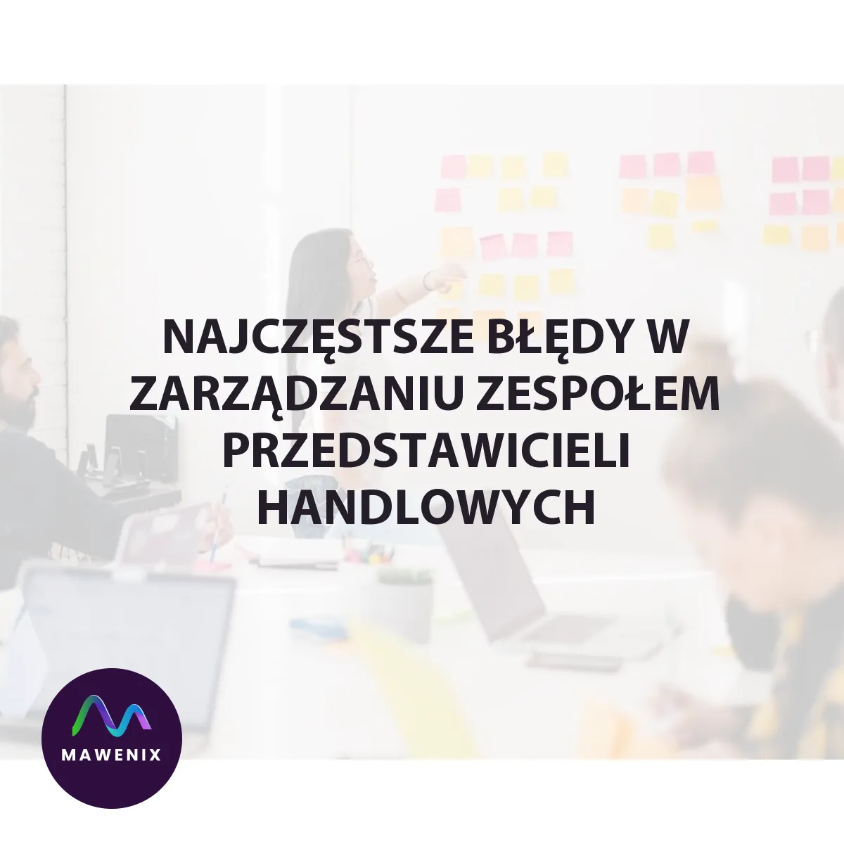 Najczęstsze błędy w zarządzaniu zespołem przedstawicieli handlowych
