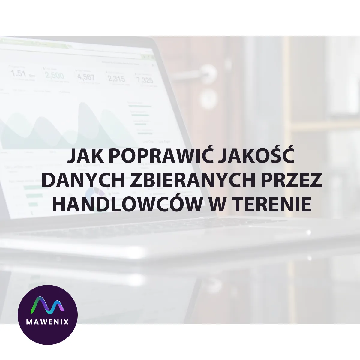 Jak poprawić jakość danych zbieranych przez handlowców w terenie