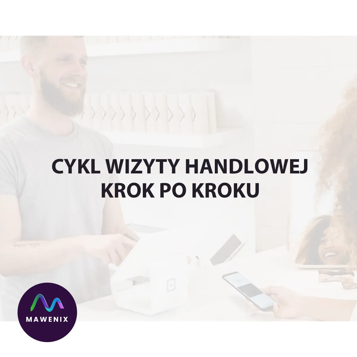 Cykl wizyty handlowej krok po kroku: od przygotowania do follow-upu