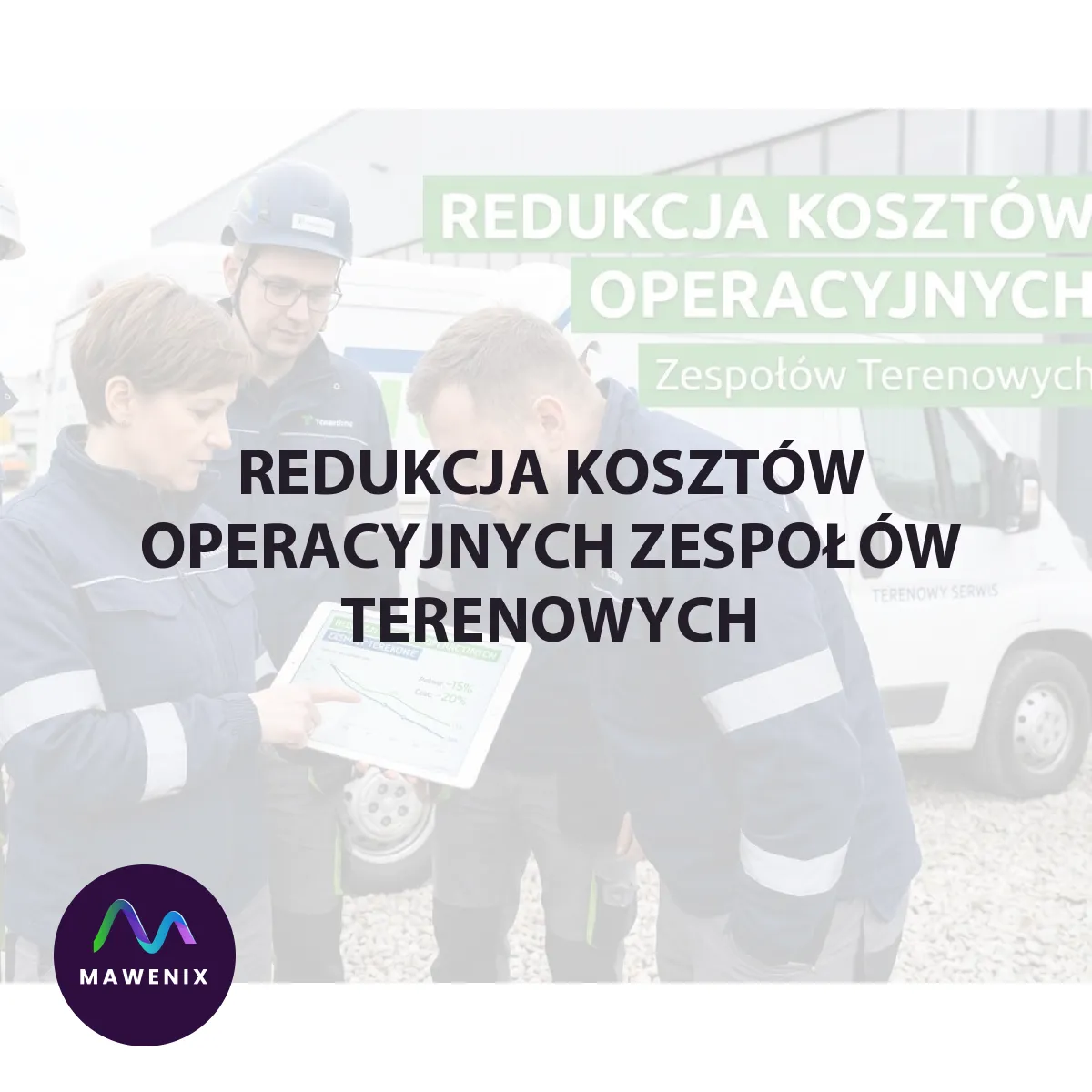 Redukcja kosztów operacyjnych zespołów terenowych: gdzie technologia oszczędza najwięcej
