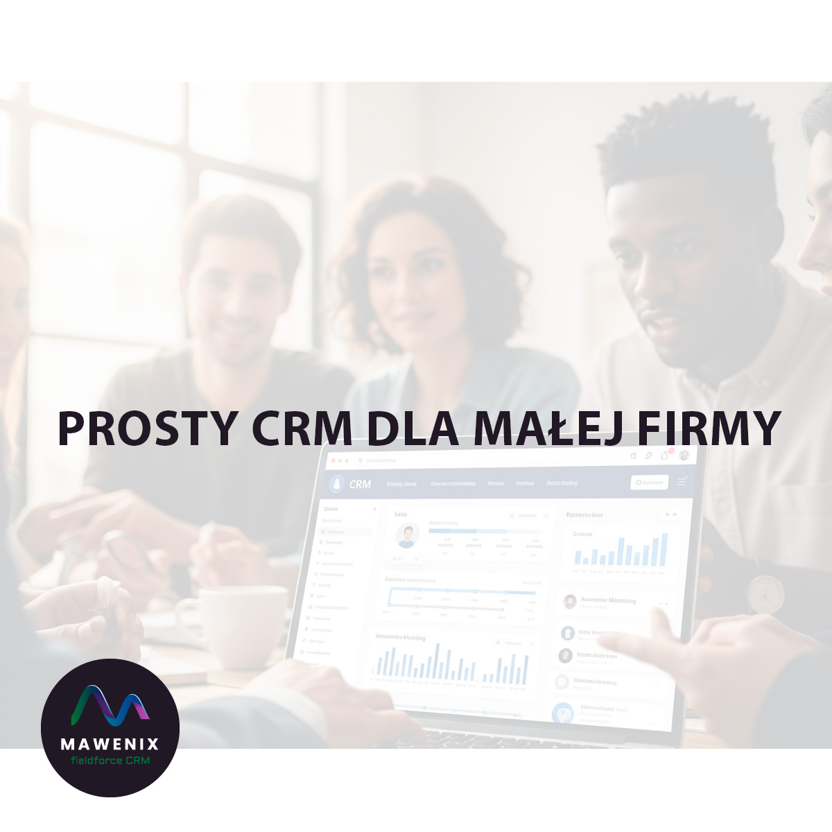Prosty CRM dla Małej Firmy: Jak Uporządkować Kontakty i Zwiększyć Sprzedaż Bez Zbytnich Komplikacji