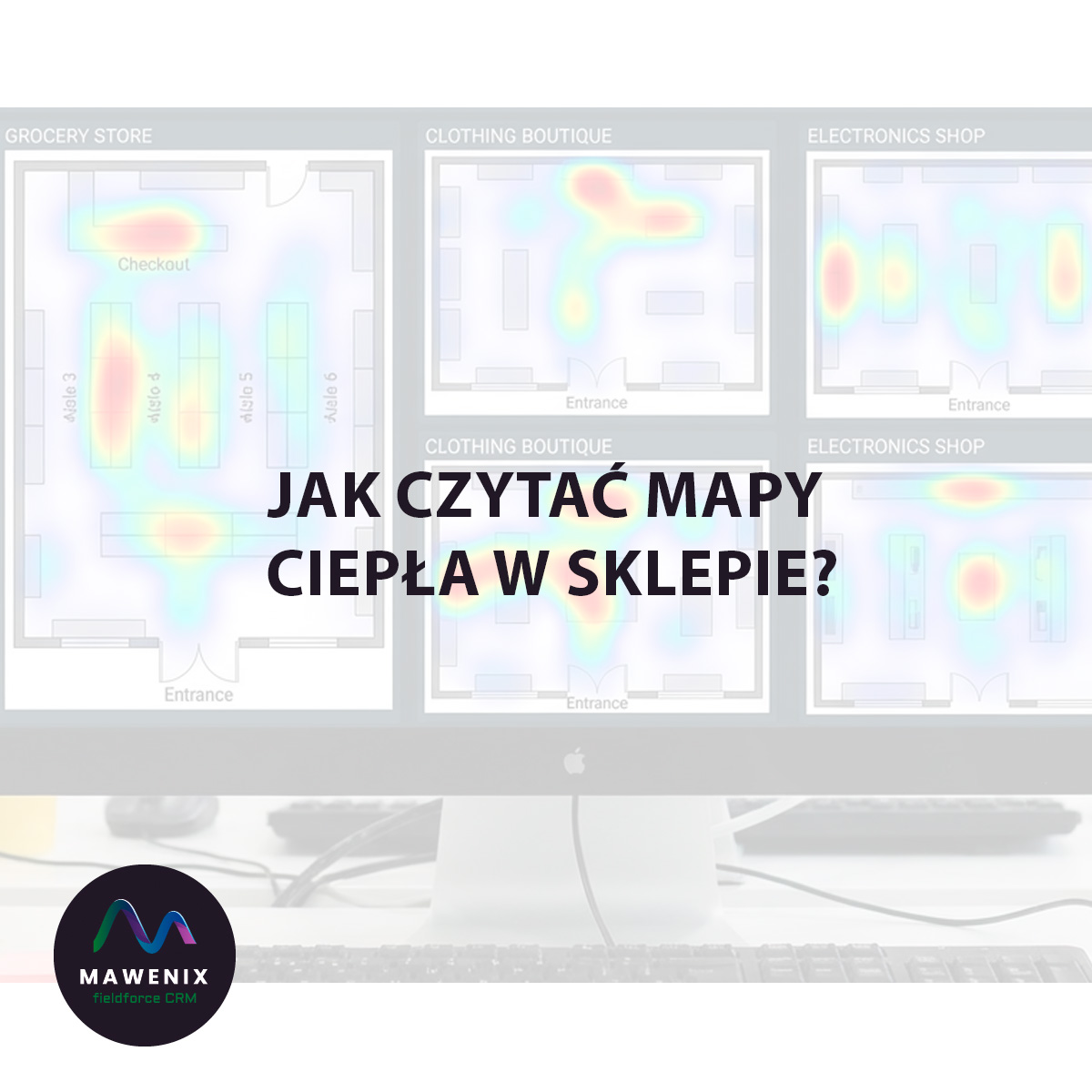 Jak czytać mapy ciepła w sklepie? Kompletny przewodnik dla Retail Managera