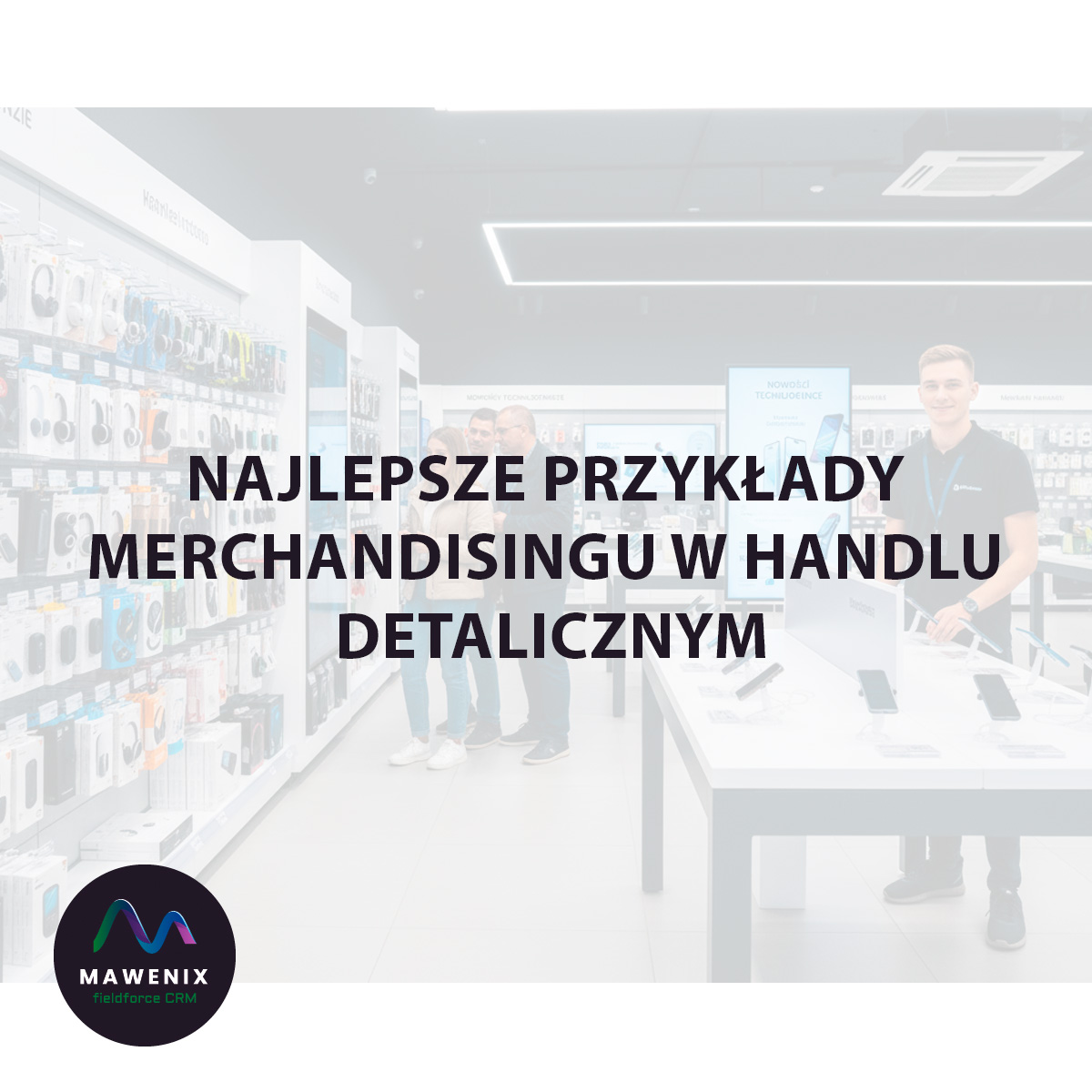 Od Teorii do Praktyki: Najlepsze Przykłady Merchandisingu w Handlu Detalicznym